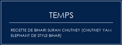 Temps de Préparation Recette de Bihari Suran Chutney (Chutney Yam Elephant de style Bihar) Recette Indienne Traditionnelle