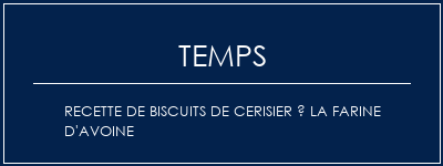 Temps de Préparation Recette de biscuits de cerisier à la farine d'avoine Recette Indienne Traditionnelle