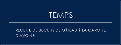 Temps de Préparation Recette de biscuits de gâteau à la carotte d'avoine Recette Indienne Traditionnelle