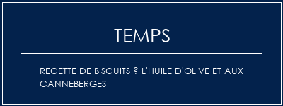 Temps de Préparation Recette de biscuits à l'huile d'olive et aux canneberges Recette Indienne Traditionnelle