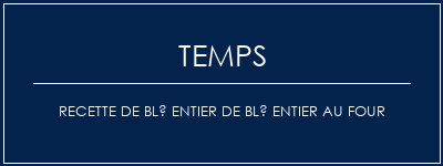 Temps de Préparation Recette de blé entier de blé entier au four Recette Indienne Traditionnelle