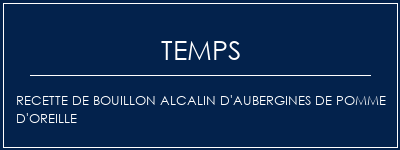 Temps de Préparation Recette de bouillon alcalin d'aubergines de pomme d'oreille Recette Indienne Traditionnelle