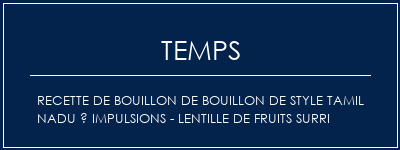 Temps de Préparation Recette de bouillon de bouillon de style Tamil Nadu à impulsions - Lentille de fruits Surri Recette Indienne Traditionnelle