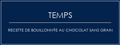 Temps de Préparation Recette de bouillonnée au chocolat sans grain Recette Indienne Traditionnelle