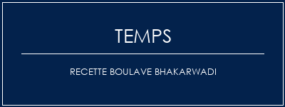 Temps de Préparation Recette boulave bhakarwadi Recette Indienne Traditionnelle