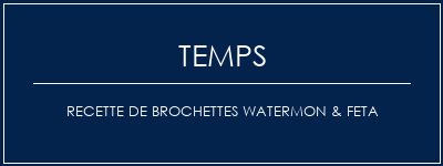 Temps de Préparation Recette de brochettes Watermon & Feta Recette Indienne Traditionnelle