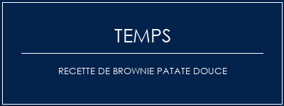 Temps de Préparation Recette de brownie patate douce Recette Indienne Traditionnelle