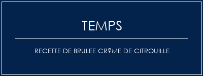 Temps de Préparation Recette de brulee crème de citrouille Recette Indienne Traditionnelle