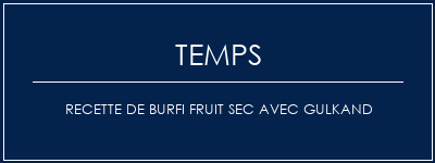 Temps de Préparation Recette de Burfi fruit sec avec Gulkand Recette Indienne Traditionnelle