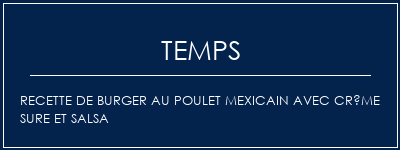 Temps de Préparation Recette de burger au poulet mexicain avec crème sure et salsa Recette Indienne Traditionnelle