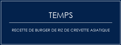 Temps de Préparation Recette de burger de riz de crevette asiatique Recette Indienne Traditionnelle