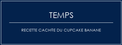 Temps de Préparation Recette cachée du cupcake banane Recette Indienne Traditionnelle