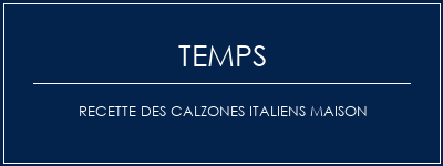 Temps de Préparation Recette des calzones italiens maison Recette Indienne Traditionnelle