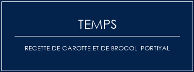 Temps de Préparation Recette de carotte et de brocoli portiyal Recette Indienne Traditionnelle