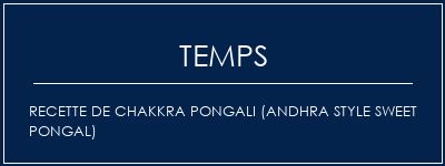 Temps de Préparation Recette de Chakkra Pongali (Andhra Style Sweet Pongal) Recette Indienne Traditionnelle