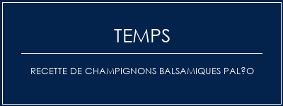 Temps de Préparation Recette de champignons balsamiques paléo Recette Indienne Traditionnelle