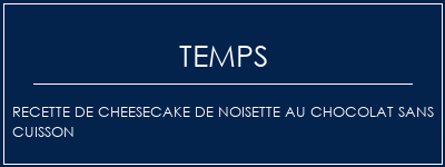 Temps de Préparation Recette de cheesecake de noisette au chocolat sans cuisson Recette Indienne Traditionnelle