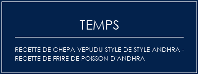 Temps de Préparation Recette de Chepa Vepudu Style de style Andhra - Recette de frire de poisson d'Andhra Recette Indienne Traditionnelle