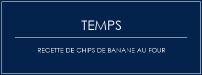 Temps de Préparation Recette de chips de banane au four Recette Indienne Traditionnelle