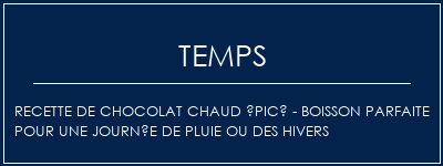 Temps de Préparation Recette de chocolat chaud épicé - Boisson parfaite pour une journée de pluie ou des hivers Recette Indienne Traditionnelle