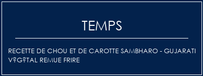 Temps de Préparation Recette de chou et de carotte Sambharo - Gujarati végétal remue frire Recette Indienne Traditionnelle