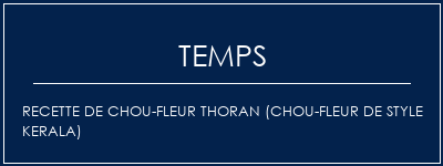 Temps de Préparation Recette de chou-fleur Thoran (chou-fleur de style kerala) Recette Indienne Traditionnelle