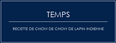 Temps de Préparation Recette de chow de chow de lapin indienne Recette Indienne Traditionnelle