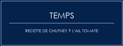 Temps de Préparation Recette de chutney à l'ail tomate Recette Indienne Traditionnelle