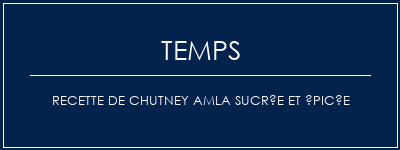 Temps de Préparation Recette de chutney amla sucrée et épicée Recette Indienne Traditionnelle