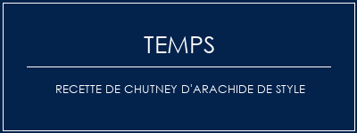 Temps de Préparation Recette de chutney d'arachide de style Recette Indienne Traditionnelle