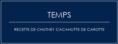 Temps de Préparation Recette de chutney cacahuète de carotte Recette Indienne Traditionnelle