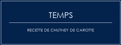 Temps de Préparation Recette de chutney de carotte Recette Indienne Traditionnelle