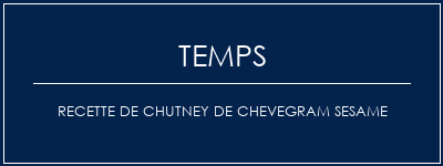 Temps de Préparation Recette de chutney de CheveGram Sesame Recette Indienne Traditionnelle