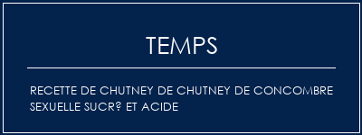 Temps de Préparation Recette de chutney de chutney de concombre sexuelle sucré et acide Recette Indienne Traditionnelle