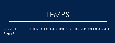 Temps de Préparation Recette de chutney de chutney de totapuri douce et épicée Recette Indienne Traditionnelle