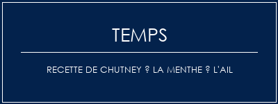 Temps de Préparation Recette de Chutney à la menthe à l'ail Recette Indienne Traditionnelle