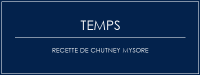 Temps de Préparation Recette de chutney mysore Recette Indienne Traditionnelle