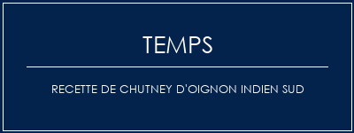 Temps de Préparation Recette de chutney d'oignon indien sud Recette Indienne Traditionnelle