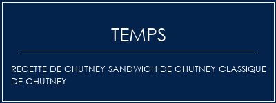 Temps de Préparation Recette de chutney sandwich de chutney classique de chutney Recette Indienne Traditionnelle