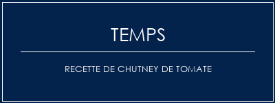 Temps de Préparation Recette de chutney de tomate Recette Indienne Traditionnelle