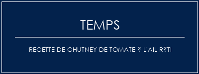 Temps de Préparation Recette de chutney de tomate à l'ail rôti Recette Indienne Traditionnelle