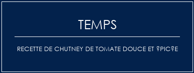 Temps de Préparation Recette de chutney de tomate douce et épicée Recette Indienne Traditionnelle