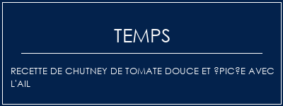 Temps de Préparation Recette de chutney de tomate douce et épicée avec l'ail Recette Indienne Traditionnelle