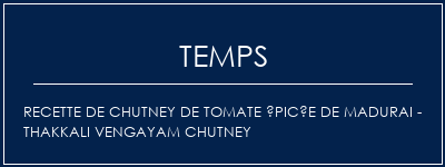 Temps de Préparation Recette de chutney de tomate épicée de madurai - Thakkali Vengayam Chutney Recette Indienne Traditionnelle