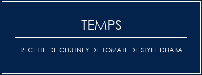 Temps de Préparation Recette de chutney de tomate de style dhaba Recette Indienne Traditionnelle