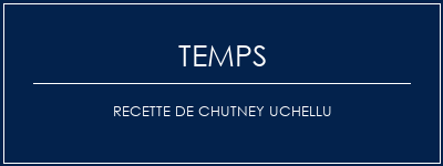 Temps de Préparation Recette de chutney uchellu Recette Indienne Traditionnelle