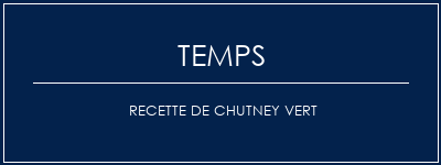 Temps de Préparation Recette de chutney vert Recette Indienne Traditionnelle