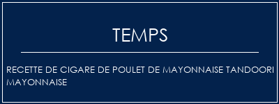 Temps de Préparation Recette de cigare de poulet de mayonnaise tandoori mayonnaise Recette Indienne Traditionnelle