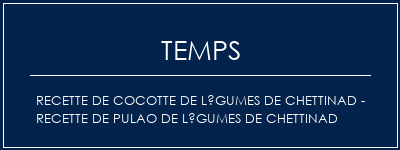 Temps de Préparation Recette de cocotte de légumes de Chettinad - Recette de Pulao de légumes de Chettinad Recette Indienne Traditionnelle