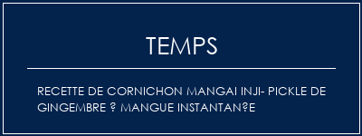 Temps de Préparation Recette de cornichon Mangai inji- Pickle de gingembre à mangue instantanée Recette Indienne Traditionnelle